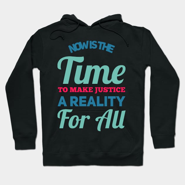 Now is the time to make justice a reality for all Hoodie by BoogieCreates